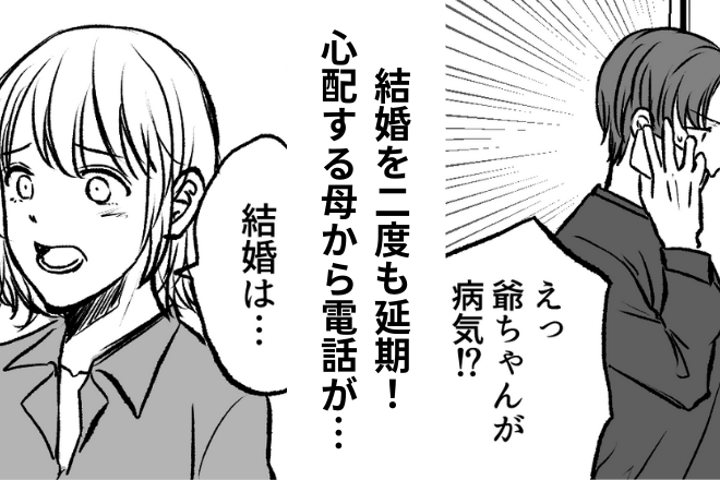 結婚の延期から1年後…彼氏「じいちゃんが入院！？」→二度目の延期が決まり…母の“ド直球な疑問”に娘も焦り始める…！