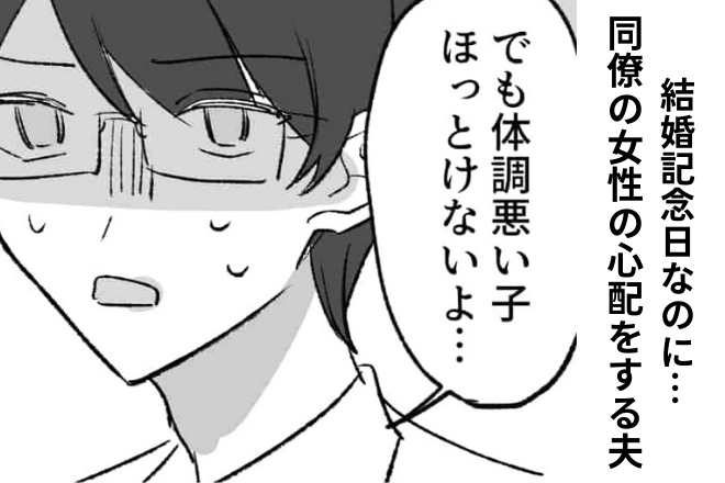 夫「体調悪い子ほっとけないよ…」“結婚記念日”なのに同僚の女性を心配して…→次の瞬間、夫の【衝撃行動】に呆然…！